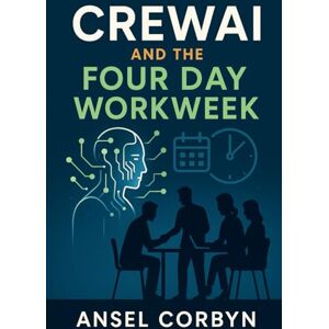 CORBYN, ANSEL CREWAI AND THE FOUR DAY WORKWEEK: Use AI-powered teamwork to maintain high output while reducing hours and workplace stress. CORBYN, ANSEL CREWAI AND THE FOUR DAY WORKWEEK: Use AI-powered teamwork to maintain high output while reducing hours and workplace stress.