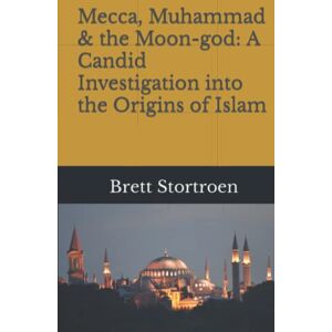 Stortroen, Brett Mecca, Muhammad & the Moon-god: A Candid Investigation into the Origins of Islam Stortroen, Brett Mecca, Muhammad & the Moon-god: A Candid Investigation into the Origins of Islam