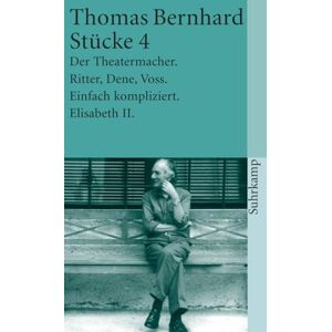 Bernhard, Thomas Stücke IV: Der Theatermacher / Ritter, Dene, Voss / Einfach kompliziert / Elisabeth II Bernhard, Thomas Stücke IV: Der Theatermacher / Ritter, Dene, Voss / Einfach kompliziert / Elisabeth II