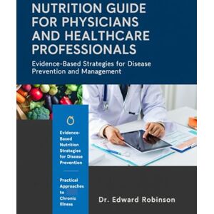 Robinson Nutrition Guide For Physicians And Healthcare Professions: Evidence-Based Strategies For Disease Prevention, Management, And Patient-Centered Care. Robinson Nutrition Guide For Physicians And Healthcare Professions: Evidence-Based Strategies For Disease Prevention, Management, And Patient-Centered Care.