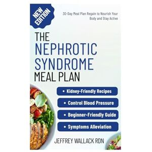 WALLACK RDN, JEFFREY The Nephrotic Syndrome Meal Plan: Easy-to-Follow Low-Sodium Recipes for Healthy Kidney Function and Symptoms Alleviation WALLACK RDN, JEFFREY The Nephrotic Syndrome Meal Plan: Easy-to-Follow Low-Sodium Recipes for Healthy Kidney Function and Symptoms Alleviation