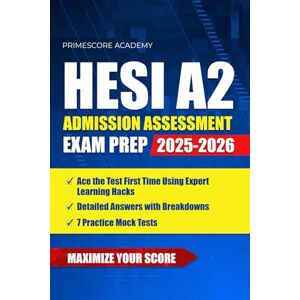 Academy, PrimeScore HESI A2 Admission Assessment Exam Prep: Ace the HESI A2 First Time Using Expert Learning Hacks, Detailed Answers with Breakdowns & 7 Practice Mock Tests Academy, PrimeScore HESI A2 Admission Assessment Exam Prep: Ace the HESI A2 First Time Using Expert Learning Hacks, Detailed Answers with Breakdowns & 7 Practice Mock Tests