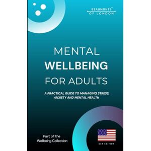 Howe, Darryl Mental Wellbeing For Adults: A Practical Guide to Managing Stress, Anxiety, and Mental Health (USA Edition): 6 (Beaumonts Wellbeing series USA) Howe, Darryl Mental Wellbeing For Adults: A Practical Guide to Managing Stress, Anxiety, and Mental Health (USA Edition): 6 (Beaumonts Wellbeing series USA)