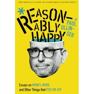 Ollinger, Paul Reasonably Happy: Essays on Money, Work and Other Things that Piss Me Off Ollinger, Paul Reasonably Happy: Essays on Money, Work and Other Things that Piss Me Off