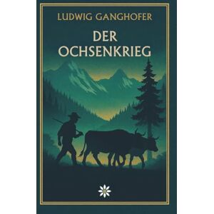 Ganghofer, Ludwig Der Ochsenkrieg. Ein Heimatroman über Macht, Freiheit und die Bauernkriege in Bayern Ganghofer, Ludwig Der Ochsenkrieg. Ein Heimatroman über Macht, Freiheit und die Bauernkriege in Bayern