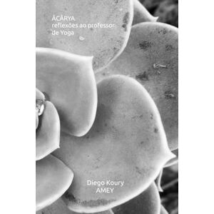 Koury, Diego ĀCĀRYA: Reflexões ao professor de Yoga Koury, Diego ĀCĀRYA: Reflexões ao professor de Yoga