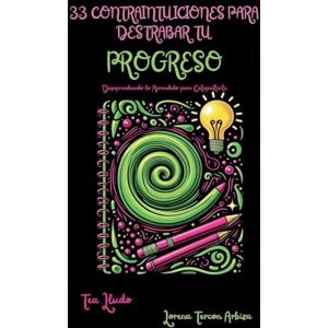 Arbiza, Lorena Tercon 33 Contraintuiciones para Destrabar tu Progreso Desaprendiendo lo Aprendido para Catapultarte (Tea Lludo) Arbiza, Lorena Tercon 33 Contraintuiciones para Destrabar tu Progreso Desaprendiendo lo Aprendido para Catapultarte (Tea Lludo)