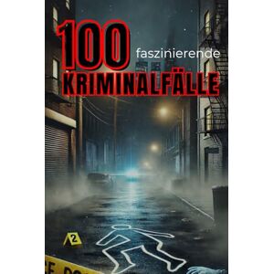 Rump, Eric 100 Faszinierende Historische Kriminalfälle (Trivia): Wahre Verbrechen, Rätselhafte Morde & Dramatische Ermittlungen (Geschichte Eine Reise durch die Epochen) Rump, Eric 100 Faszinierende Historische Kriminalfälle (Trivia): Wahre Verbrechen, Rätselhafte Morde & Dramatische Ermittlungen (Geschichte Eine Reise durch die Epochen)