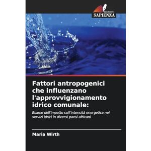 Wirth, Maria Fattori antropogenici che influenzano l'approvvigionamento idrico comunale: Esame dell'impatto sull'intensità energetica nei servizi idrici in diversi paesi africani Wirth, Maria Fattori antropogenici che influenzano l'approvvigionamento idrico comunale: Esame dell'impatto sull'intensità energetica nei servizi idrici in diversi paesi africani