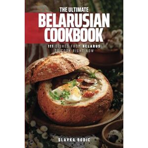Bodic, Slavka The Ultimate Belarusian Cookbook: 111 Dishes From Belarus To Cook Right Now: 74 (World Cuisines) Bodic, Slavka The Ultimate Belarusian Cookbook: 111 Dishes From Belarus To Cook Right Now: 74 (World Cuisines)
