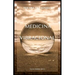 FERRER ROCA, Olga TERAPIA DEL SONIDO: Medicina Vibracional FERRER ROCA, Olga TERAPIA DEL SONIDO: Medicina Vibracional