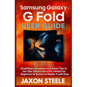STEELE, JAXON Samsung Galaxy G Fold USER GUIDE: Simplified Instructions and Smart Tips to Use Your Device Like a Pro. Perfect for Beginners to Seniors to Master It with Ease STEELE, JAXON Samsung Galaxy G Fold USER GUIDE: Simplified Instructions and Smart Tips to Use Your Device Like a Pro. Perfect for Beginners to Seniors to Master It with Ease