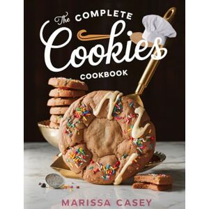 Casey, Marissa The Complete Cookies Cookbook: Irresistible Homemade Cookie Recipes – From Classic Favorites to Healthy, Creative Treats Casey, Marissa The Complete Cookies Cookbook: Irresistible Homemade Cookie Recipes – From Classic Favorites to Healthy, Creative Treats