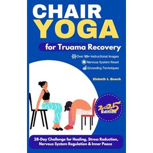 Bosch Chair Yoga for Trauma Recovery: 28-Day Challenge for Healing, Stress Reduction, Nervous System Regulation & Inner Peace: 4 (Chair Yoga Series: A Gentle Path to Wellness, Strength, and Inner Peace) Bosch Chair Yoga for Trauma Recovery: 28-Day Challenge for Healing, Stress Reduction, Nervous System Regulation & Inner Peace: 4 (Chair Yoga Series: A Gentle Path to Wellness, Strength, and Inner Peace)
