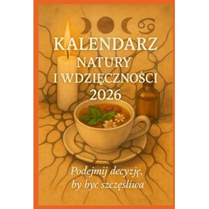 Olma, Iwona Kalendarz natury i wdzięczności 2026: Podejmij decyzję by być szczęśliwa Olma, Iwona Kalendarz natury i wdzięczności 2026: Podejmij decyzję by być szczęśliwa