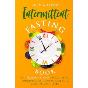 Rivers, Olivia Intermittent Fasting Book: The Proven Method For Achieving Longevity, Efficient Weight Loss And Optimal Health (Holistic Health Series) Rivers, Olivia Intermittent Fasting Book: The Proven Method For Achieving Longevity, Efficient Weight Loss And Optimal Health (Holistic Health Series)