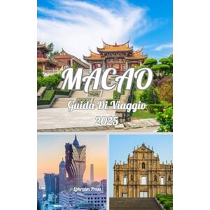 press, Ephraim MACAO GUIDA DI VIAGGIO 2025: Scopri Macao 2025: la tua guida alla ricca cultura, alle delizie culinarie, alle meraviglie moderne e ai tempi di viaggio ideali press, Ephraim MACAO GUIDA DI VIAGGIO 2025: Scopri Macao 2025: la tua guida alla ricca cultura, alle delizie culinarie, alle meraviglie moderne e ai tempi di viaggio ideali
