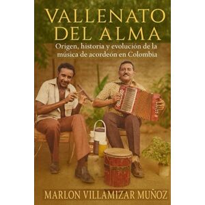 Villamizar Muñoz, Marlon Santiago VALLENATO DEL ALMA: Origen, historia y evolución de la música de acordeón en Colombia Villamizar Muñoz, Marlon Santiago VALLENATO DEL ALMA: Origen, historia y evolución de la música de acordeón en Colombia
