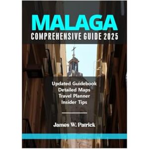 PATRICK, JAMES MALAGA COMPREHENSIVE GUIDE 2025 (Cityscape Chronicles) PATRICK, JAMES MALAGA COMPREHENSIVE GUIDE 2025 (Cityscape Chronicles)