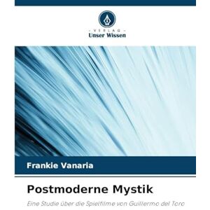 Vanaria, Frankie Postmoderne Mystik: Eine Studie über die Spielfilme von Guillermo del Toro Vanaria, Frankie Postmoderne Mystik: Eine Studie über die Spielfilme von Guillermo del Toro