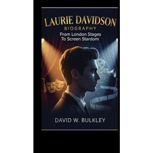 W. BULKLEY, DAVID LAURIE DAVIDSON BIOGRAPHY: From London Stages To Screen Stardom W. BULKLEY, DAVID LAURIE DAVIDSON BIOGRAPHY: From London Stages To Screen Stardom