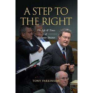 Parkinson, Tony A Step to the Right: The Life and Times of Alexander Downer Parkinson, Tony A Step to the Right: The Life and Times of Alexander Downer