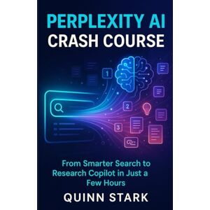 STARK, QUINN PERPLEXITY AI CRASH COURSE: From Smarter Search to Research Copilot in Just a Few Hours STARK, QUINN PERPLEXITY AI CRASH COURSE: From Smarter Search to Research Copilot in Just a Few Hours