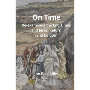 Miles, Jon Paul On Time: Re-examining the End Times and Jesus’ Return (2nd Edition) Miles, Jon Paul On Time: Re-examining the End Times and Jesus’ Return (2nd Edition)