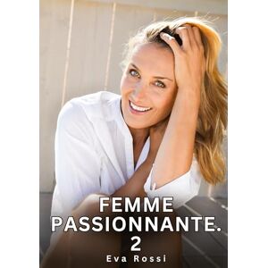 Rossi, Eva Femme Passionnante. 2: Nouvelles Érotiques de Sexe Tabou pour Adultes Rossi, Eva Femme Passionnante. 2: Nouvelles Érotiques de Sexe Tabou pour Adultes