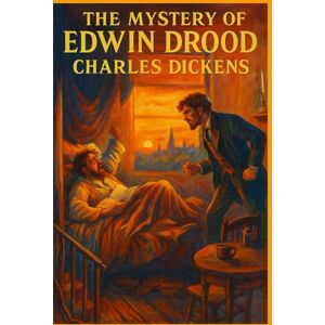 Dickens, Charles The Mystery of Edwin Drood: The Final, Unfinished Masterpiece of Charles Dickens — Newly Illustrated Classic Edition Dickens, Charles The Mystery of Edwin Drood: The Final, Unfinished Masterpiece of Charles Dickens — Newly Illustrated Classic Edition