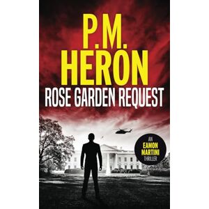 HERON, P.M. Rose Garden Request: Eamon Martini #1: fast-paced political action thrillers (Eamon Martini Action Thrillers) HERON, P.M. Rose Garden Request: Eamon Martini #1: fast-paced political action thrillers (Eamon Martini Action Thrillers)