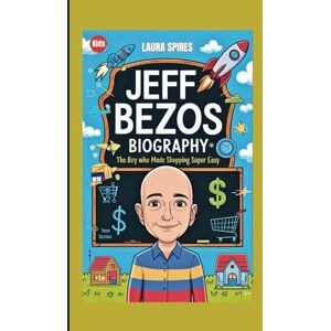 Spires, Laura JEFF BEZOS BIOGRAPHY: The Boy Who Made Shopping Super Easy (Kids) Spires, Laura JEFF BEZOS BIOGRAPHY: The Boy Who Made Shopping Super Easy (Kids)