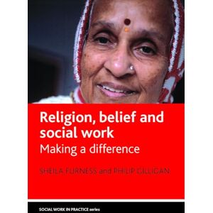 Furness, Sheila Religion, Belief and Social Work: Making a Difference (Social Work in Practice Series) Furness, Sheila Religion, Belief and Social Work: Making a Difference (Social Work in Practice Series)