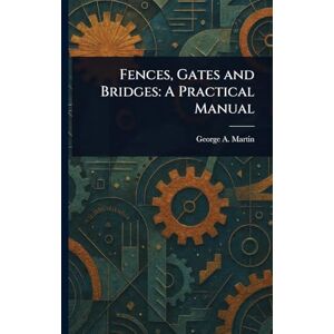 Martin, George a Fences, Gates and Bridges: A Practical Manual Martin, George a Fences, Gates and Bridges: A Practical Manual