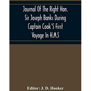Journal Of The Right Hon. Sir Joseph Banks During Captain Cook'S First Voyage In H.M.S. Endeavour In 1768-71 To Terra Del Fuego, Otahite, New Zealand, Australia, The Dutch East Indies, Etc. Journal Of The Right Hon. Sir Joseph Banks During Captain Cook'S First Voyage In H.M.S. Endeavour In 1768-71 To Terra Del Fuego, Otahite, New Zealand, Australia, The Dutch East Indies, Etc.