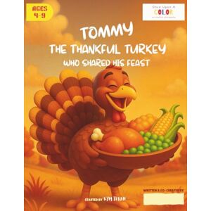 Teran, Kym Tommy The Thankful Turkey Who Shared His Feast: A Co-Creation Storybook for Children's Interactive Learning For Ages 4-9 (Tales Through the Year) Teran, Kym Tommy The Thankful Turkey Who Shared His Feast: A Co-Creation Storybook for Children's Interactive Learning For Ages 4-9 (Tales Through the Year)