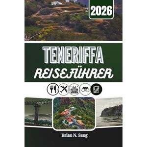 Seng, Brian N. TENERIFFA REISEFÜHRER 2026: Wo Abenteuer auf Ruhe trifft unter der kanarischen Sonne Seng, Brian N. TENERIFFA REISEFÜHRER 2026: Wo Abenteuer auf Ruhe trifft unter der kanarischen Sonne