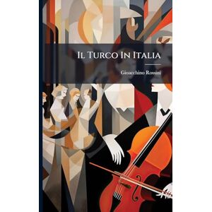 Rossini, Gioacchino Il Turco In Italia Rossini, Gioacchino Il Turco In Italia
