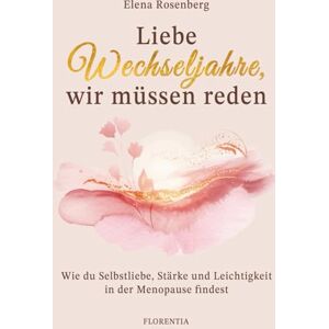 Rosenberg, Elena Liebe Wechseljahre, wir müssen reden: Wie du Selbstliebe, Stärke und Leichtigkeit in der Menopause findest Rosenberg, Elena Liebe Wechseljahre, wir müssen reden: Wie du Selbstliebe, Stärke und Leichtigkeit in der Menopause findest
