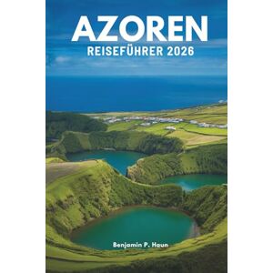 Haun AZOREN REISEFÜHRER 2026: Erleben Sie Ruhe, Wildnis und das authentische Leben in Portugal. Haun AZOREN REISEFÜHRER 2026: Erleben Sie Ruhe, Wildnis und das authentische Leben in Portugal.