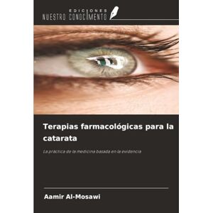 Al-Mosawi, Aamir Terapias farmacológicas para la catarata: La práctica de la medicina basada en la evidencia Al-Mosawi, Aamir Terapias farmacológicas para la catarata: La práctica de la medicina basada en la evidencia