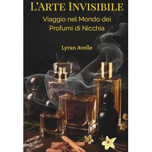 Avelle, Lyran L’Arte Invisibile: Viaggio nel Mondo dei Profumi di Nicchia Avelle, Lyran L’Arte Invisibile: Viaggio nel Mondo dei Profumi di Nicchia