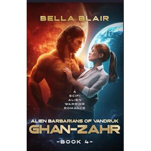 Blair, Bella Ghan-Zahr: A SciFi Alien Warrior Romance: 4 (Alien Barbarians of Vandruk) Blair, Bella Ghan-Zahr: A SciFi Alien Warrior Romance: 4 (Alien Barbarians of Vandruk)