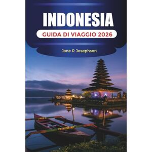 Josephson, Jane R. INDONESIA GUIDA DI VIAGGIO 2026: Isole, spiagge, templi, vulcani, cultura e dove alloggiare a Bali, Giacarta, Yogyakarta e oltre Josephson, Jane R. INDONESIA GUIDA DI VIAGGIO 2026: Isole, spiagge, templi, vulcani, cultura e dove alloggiare a Bali, Giacarta, Yogyakarta e oltre