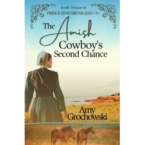 Grochowski, Amy The Amish Cowboy's Second Chance: Amish Dreams on Prince Edward Island, Book 3 Grochowski, Amy The Amish Cowboy's Second Chance: Amish Dreams on Prince Edward Island, Book 3