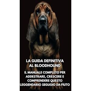 Books, Inkspire La Guida Definitiva al Bloodhound: Il Manuale Completo per Addestrare, Crescere e Comprendere Questo Leggendario Segugio da Fiuto Books, Inkspire La Guida Definitiva al Bloodhound: Il Manuale Completo per Addestrare, Crescere e Comprendere Questo Leggendario Segugio da Fiuto