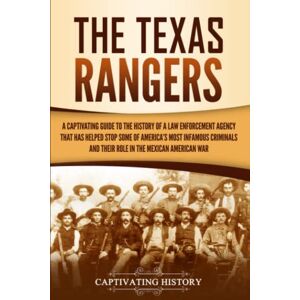History, Captivating The Texas Rangers: A Captivating Guide to the History of a Law Enforcement Agency That Has Helped Stop Some of America's Most Infamous Criminals and ... in the Mexican-American War (U.S. History) History, Captivating The Texas Rangers: A Captivating Guide to the History of a Law Enforcement Agency That Has Helped Stop Some of America's Most Infamous Criminals and ... in the Mexican-American War (U.S. History)