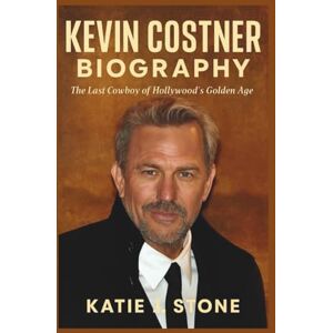 J. Stone, Katie Kevin Costner Biography: The Last Cowboy of Hollywood's Golden Age J. Stone, Katie Kevin Costner Biography: The Last Cowboy of Hollywood's Golden Age