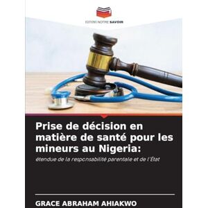 Ahiakwo, Grace Abraham Prise de décision en matière de santé pour les mineurs au Nigeria: étendue de la responsabilité parentale et de l'État Ahiakwo, Grace Abraham Prise de décision en matière de santé pour les mineurs au Nigeria: étendue de la responsabilité parentale et de l'État