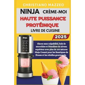 Mazzeo, Christiano Livre de recettes Ninja Creami riche en protéines: Glaces sans culpabilité, bols de smoothies et friandises de niveau supérieur avec plus de 100 astuces Ninja Creami pour les fanatiques de fitness Mazzeo, Christiano Livre de recettes Ninja Creami riche en protéines: Glaces sans culpabilité, bols de smoothies et friandises de niveau supérieur avec plus de 100 astuces Ninja Creami pour les fanatiques de fitness